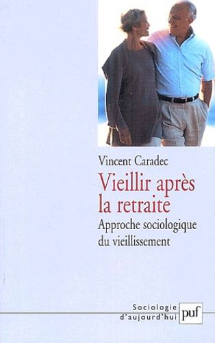Vieillir Après La Retraite - Approche Sociologique Du Vieillissement