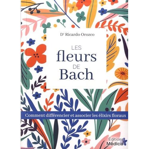 Les Fleurs De Bach - Comment Différencier Et Associer Les Élixirs Floraux
