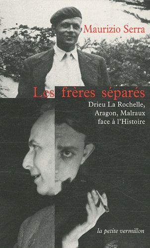 Les Frères Séparés - Drieu La Rochelle, Aragon, Malraux Face À L'histoire