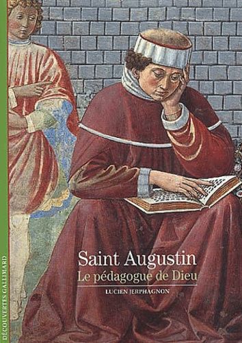 Saint Augustin - Le Pédagogue De Dieu