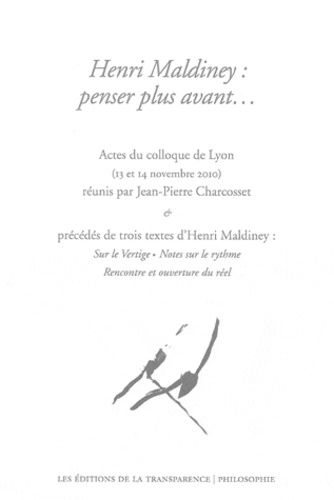 Henri Maldiney : Penser Plus Avant - Actes Du Colloque De Lyon (13 Et 14 Novembre 2010) Précédés De Trois Textes D'henri Maldiney