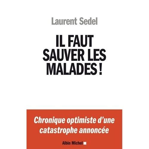 Il Faut Sauver Les Malades ! - Chronique Optimiste D'une Catastrophe Annoncée