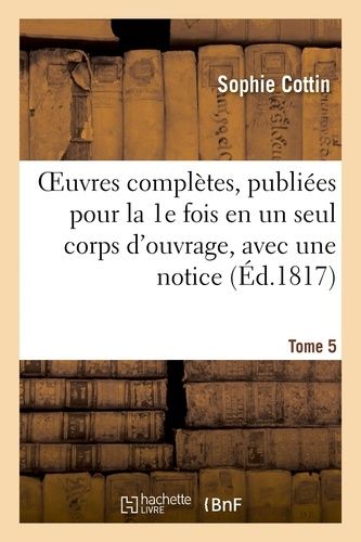 Oeuvres Complètes, Publiées Pour La 1e Fois En Un Seul Corps D'ouvrage, Avec Une Notice Tome 5