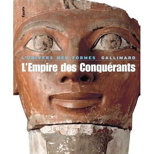 L'empire Des Conquérants - L'egypte Au Nouvel Empire (1560-1070 Avant Jésus-Christ)