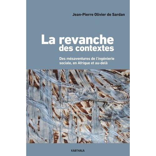 La Revanche Des Contextes - Des Mésaventures De L'ingénierie Sociale, En Afrique Et Au-Delà