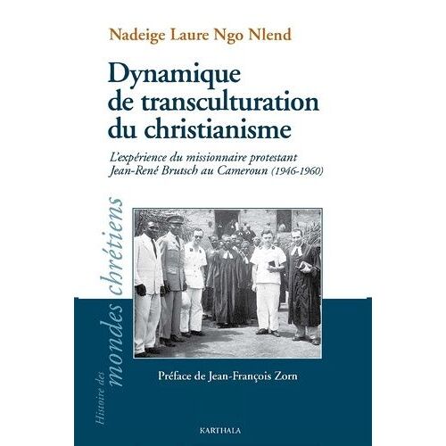 Dynamiques De Transculturation Du Christianisme - L'expérience Du Missionnaire Protestant Jean-René Brutsch Au Cameroun (1946-1960)