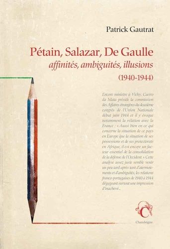 Pétain, Salazar, De Gaulle - Affinités, Ambiguïtés, Illusions (1940-1944)