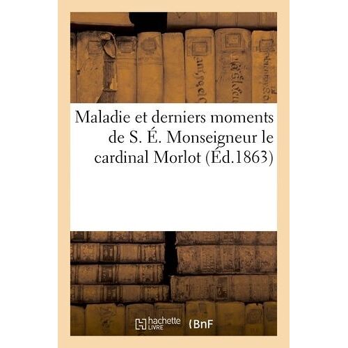 Maladie Et Derniers Moments De S. É. Monseigneur Le Cardinal Morlot