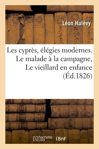 Les Cyprès, Élégies Modernes - Le Malade À La Campagne, Le Vieillard En Enfance, Le Sommeil