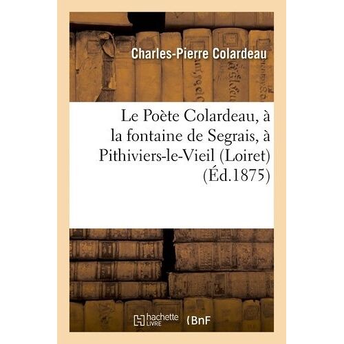 Le Poète Colardeau, À La Fontaine De Segrais, À Pithiviers-Le-Vieil (Loiret). Épître À M. Duhamel