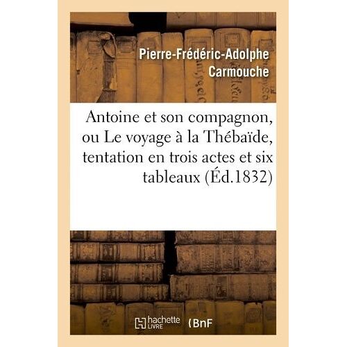 Antoine Et Son Compagnon, Ou Le Voyage À La Thébaïde, Tentation En Trois Actes Et Six Tableaux