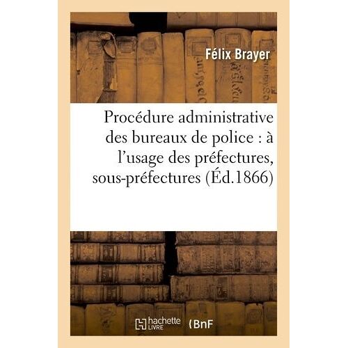 Procédure Administrative Des Bureaux De Police: À L'usage Des Préfectures, Sous-Préfectures