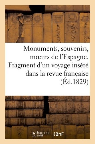 Monumens, Souvenirs, Moeurs De L'espagne - Fragment D'un Voyage Inséré Dans La Revue Française
