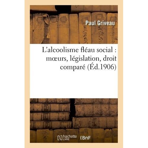 L'alcoolisme Fléau Social : Moeurs, Législation, Droit Comparé