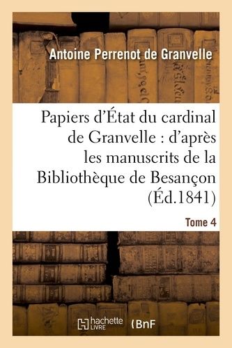 Papiers D'état Du Cardinal De Granvelle: D'après Les Manuscrits De La Bibliothèque De Besançon. T 4