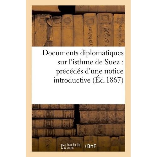 Documents Diplomatiques Sur L'isthme De Suez: Précédés D'une Notice Introductive