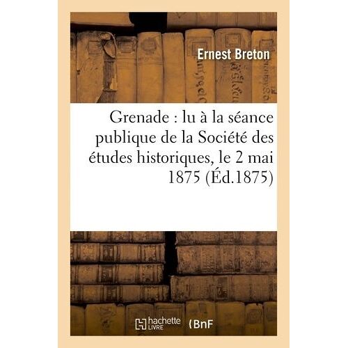 Grenade : Lu À La Séance Publique De La Société Des Études Historiques, Le 2 Mai 1875