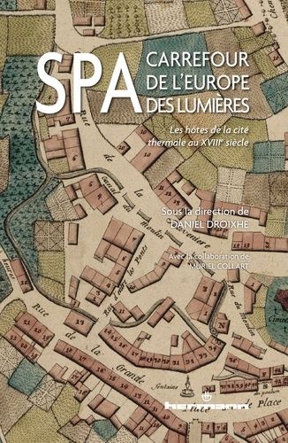 Spa, Carrefour De L'europe Des Lumières - Les Hôtes De La Cité Thermale Au Xviiie Siècle