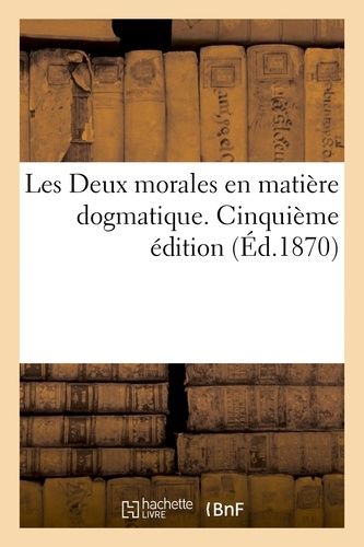 Les Deux Morales En Matière Dogmatique - Cinquième Édition