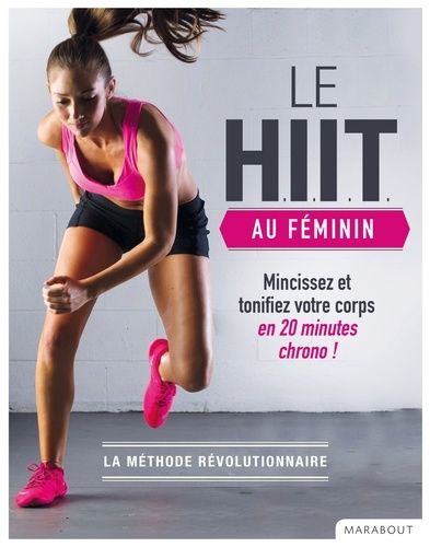 Le Hiit Au Féminin - Mincissez Et Tonifiez Votre Corps En 20 Min Chrono !