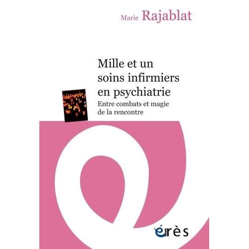 Mille Et Un Soins Infirmiers En Psychiatrie - Entre Combats Et Magie De La Rencontre