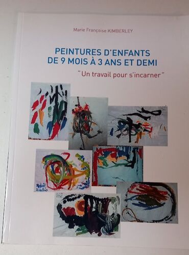 Peintures D'enfants De 9 Mois À 3 Ans Et Demi "Un Travail Pour S'incarner" Par Marie Françoise Kimberley. 2014.