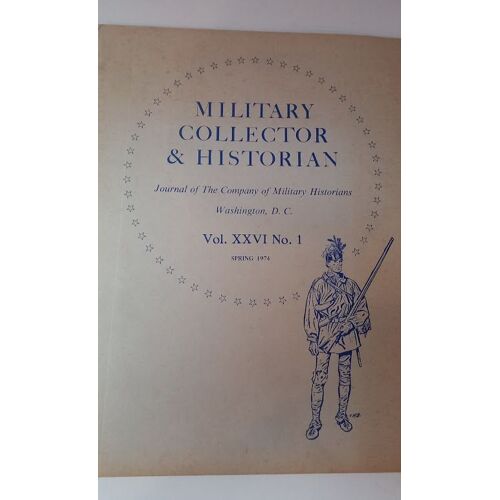Military Collector & Historian, Journal Of The Company Of Military Historians Washington, D.C. Vol. Xxvi N°1. Spring 1974.