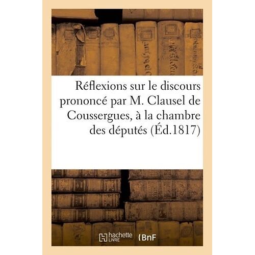 Réflexions Sur Le Discours Prononcé Par M. Clausel De Coussergues, À La Chambre Des Députés: De France, Le 28 Février, Contre Les Réfugiés Espagnols