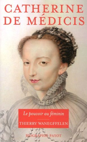 Catherine De Médicis - Le Pouvoir Au Féminin