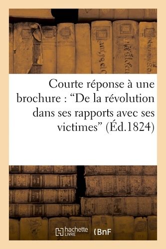 Courte Réponse À Une Brochure Intitulée : 'de La Révolution Dans Ses Rapports Avec Ses Victimes'
