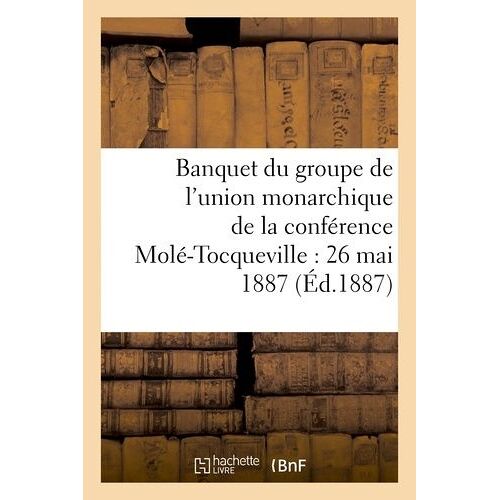 Banquet Du Groupe De L'union Monarchique De La Conférence Molé-Tocqueville : 26 Mai 1887