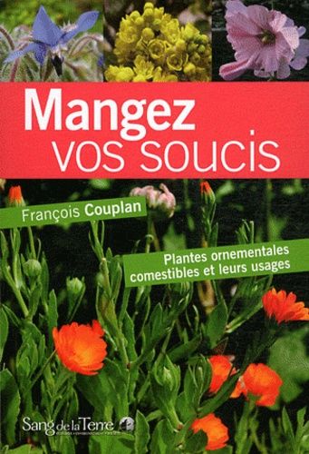 Mangez Vos Soucis - Plantes Ornementales Comestibles Et Leurs Usages