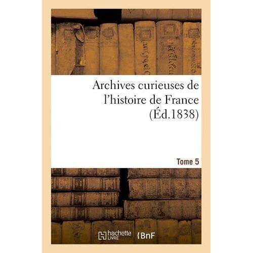Archives Curieuses De L'histoire De France. 2e Série. Tome 5e