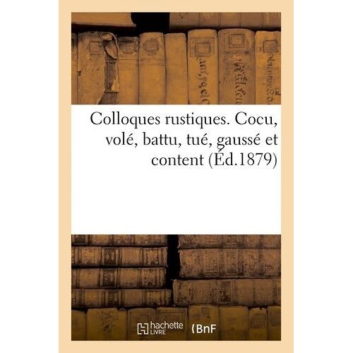 Colloques Rustiques. Cocu, Volé, Battu, Tué, Gaussé Et Content