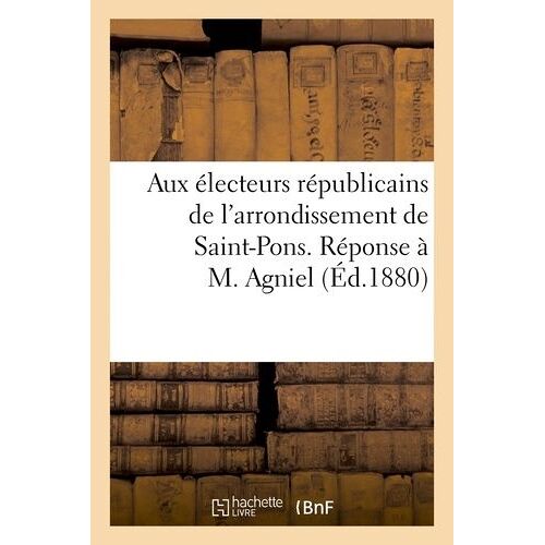 Aux Électeurs Républicains De L'arrondissement De Saint-Pons. Réponse À M. Agniel
