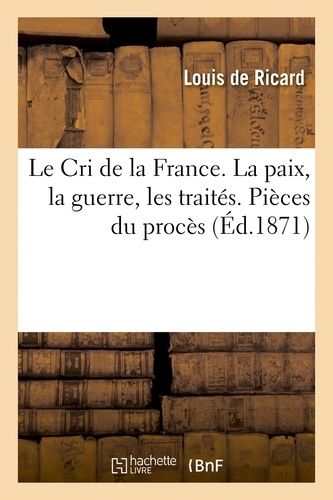 Le Cri De La France - La Paix, La Guerre, Les Traités. Pièces Du Procès (Deuxième Édition)