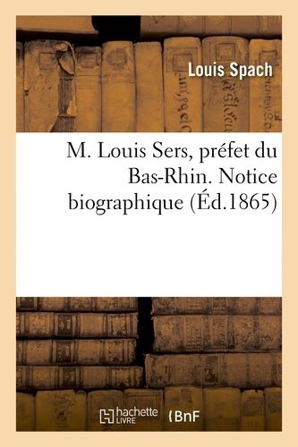 M. Louis Sers, Préfet Du Bas-Rhin - Notice Biographique