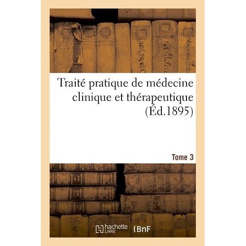 Traité Pratique De Médecine Clinique Et Thérapeutique. Tome 3