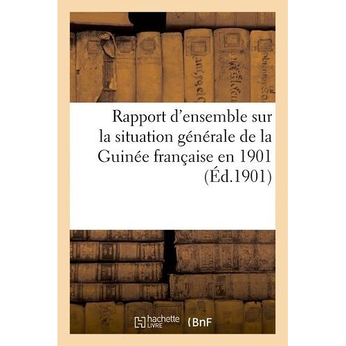Rapport D'ensemble Sur La Situation Générale De La Guinée Française En 1901