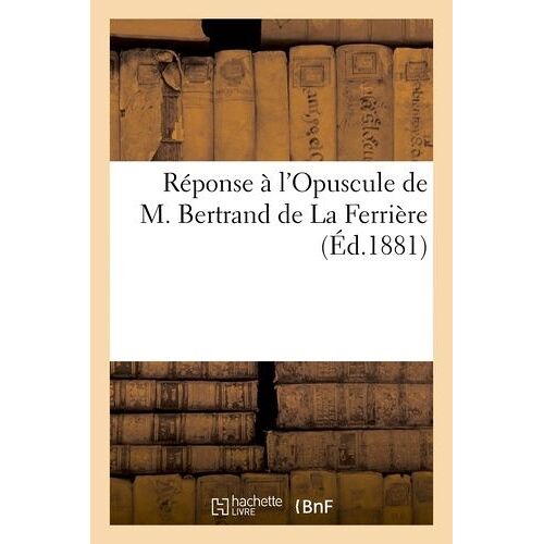 Réponse À L'opuscule De M. Bertrand De La Ferrière