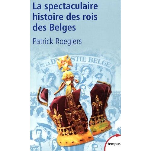 La Spectaculaire Histoire Des Rois Des Belges