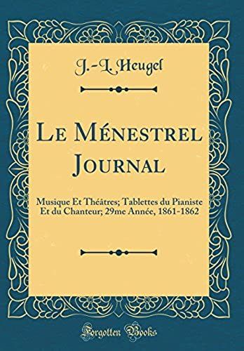 Le Menestrel Journal: Musique Et Theatres; Tablettes Du Pianiste Et Du Chanteur; 29me Annee, 1861-1862 (Classic Reprint)