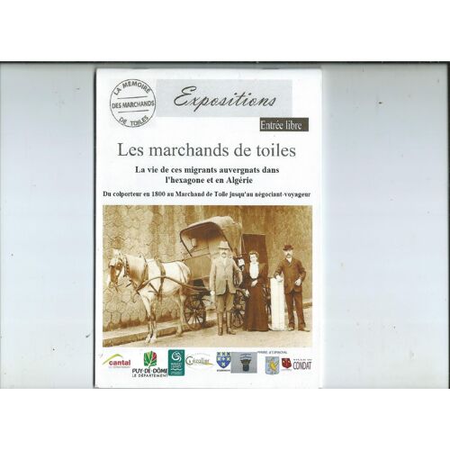 Catalogue Expositions Les Marchands De Toiles La Vie Des Migrants Auvergnats Dans L'hexagone Et En Algérie Du Colporteur En 1800 Au Marchand De Toile Jusqu'au Négociant Voyageur 2015