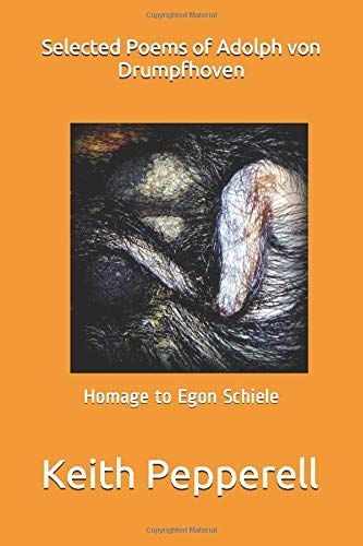 Selected Poems Of Adolf Von Drumpfhoven: Homage To Egon Schiele