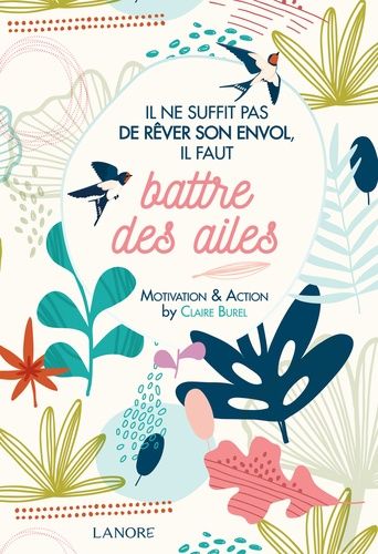 Il Ne Suffit Pas De Rêver Son Envol, Il Faut Battre Des Ailes - Motivation & Action