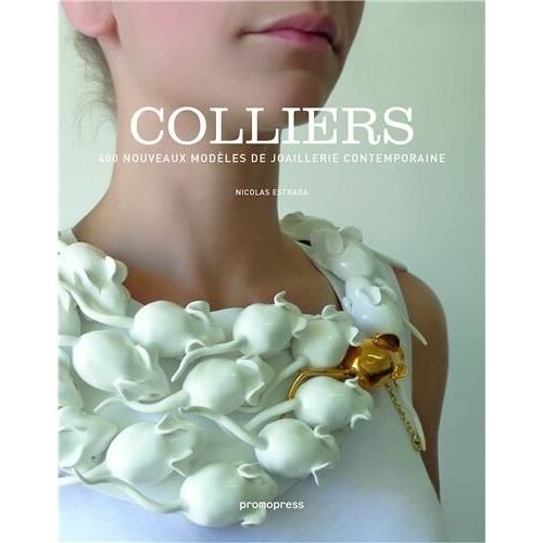 Colliers - 400 Nouveaux Modèles De Joaillerie Contemporaine
