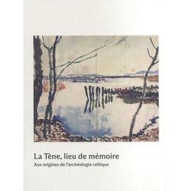La Tène, Lieu De Mémoire - Aux Origines De L'archéologie Celtique