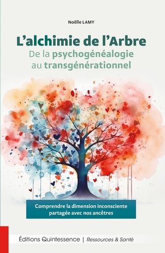 L?Alchimie De L?Arbre - De La Psychogénéalogie Au Transgénérationnel - Comprendre La Dimension Inconsciente Partagée Avec Nos Ancêtres