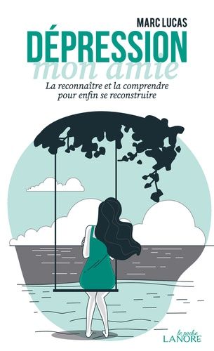 Dépression, Mon Amie - La Reconnaître Et La Comprendre Pour Enfin Se Reconstruire