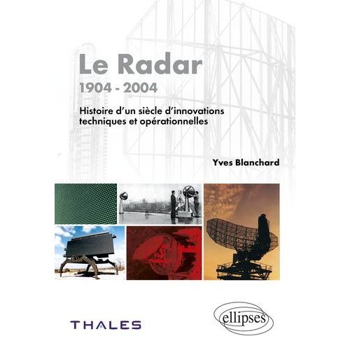 Le Radar, 1904-2004 - Histoire D'un Siècle D'innovations Techniques Et Opérationnelles